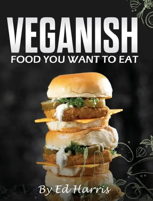 Veganish, Food You Want to Eat by Ed Harris