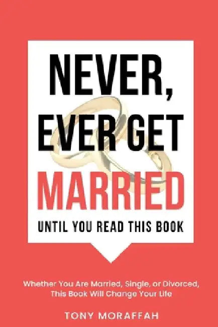 Never, Ever Get Married by Tony Moraffah