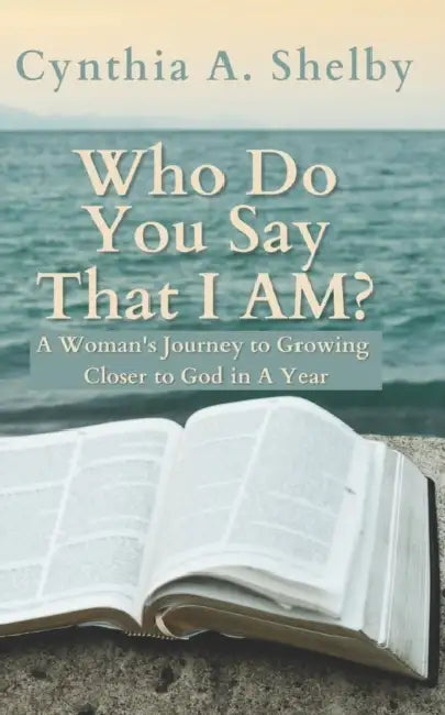 Who Do You Say That I AM?: A Woman's Journey to Growing Closer To God in A Year by Cynthia A. Shelby