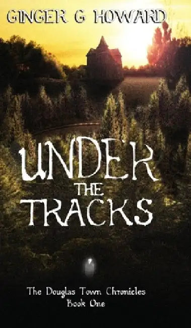 Under the Tracks by Ginger G. Howard