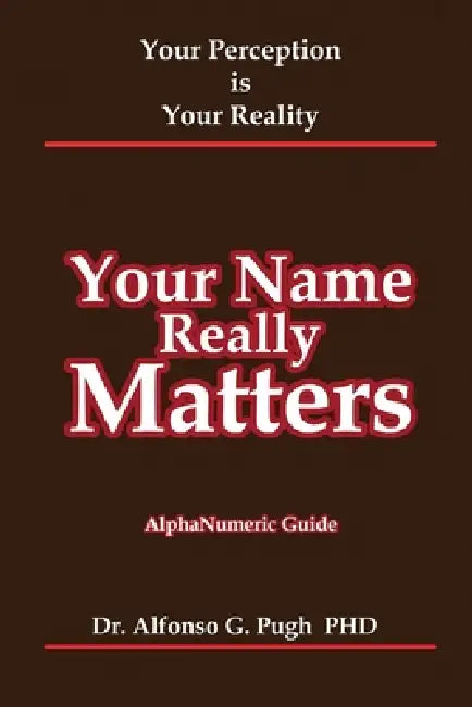 Your Name Really Matters: Your Perception is Your Reality by Alfonso Pugh