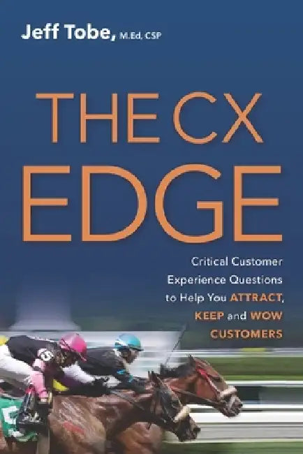 The CX Edge: Critical Customer Experience Questions to ATTRACT, KEEP and WOW Customers by Jeff Tobe