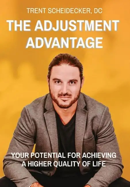 The Adjustment Advantage: Your Potential for Achieving a Higher Quality of Life by DC Trent Scheidecker