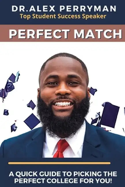 Perfect Match: A Quick Guide To Picking The Perfect College For You! by Alex Perryman