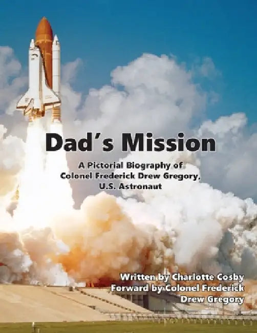 Dad's Mission: A Pictorial Biography of Colonel Frederick Drew Gregory, U.S. Astronaut by Charlotte Cosby