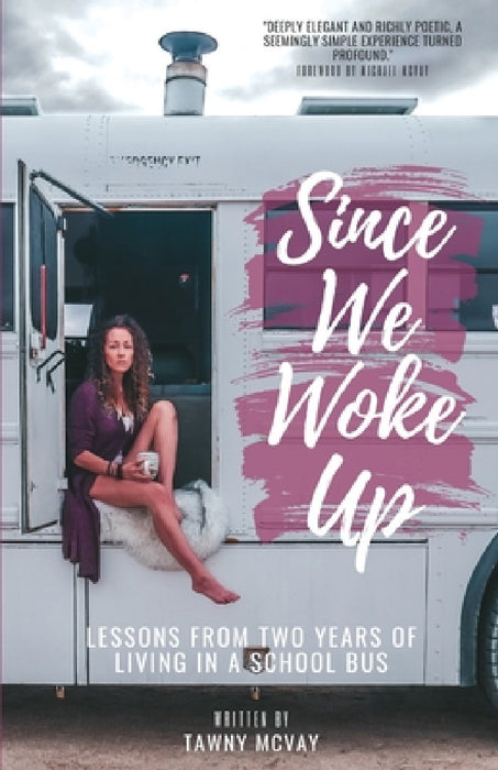 Since We Woke Up: Lessons from Two Years of Living on a School Bus by Tawny McVay