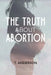 The Truth About Abortion by T. Anderson