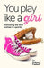 You Play Like A Girl by Joann Fastoff