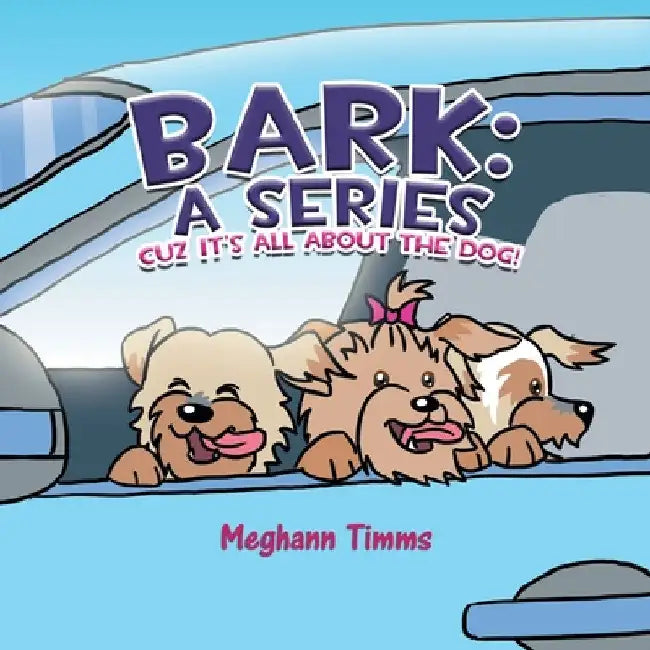Bark: A Series: Cuz It's All About Dog! by Meghann Timms