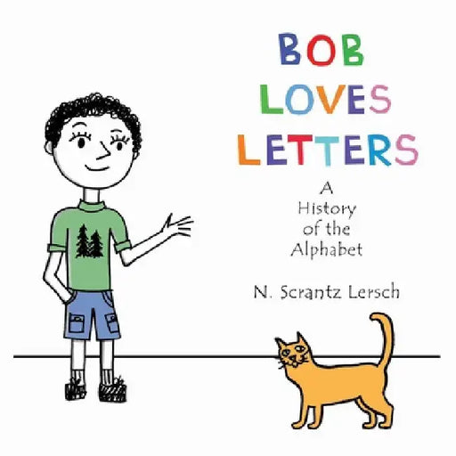 Bob Loves Letters: A History of the Alphabet - Second Edition by N. Scrantz Lersch