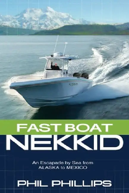 Fast Boat Nekkid: An Escapade by Sea from Alaska to Mexico by Phil Phillips