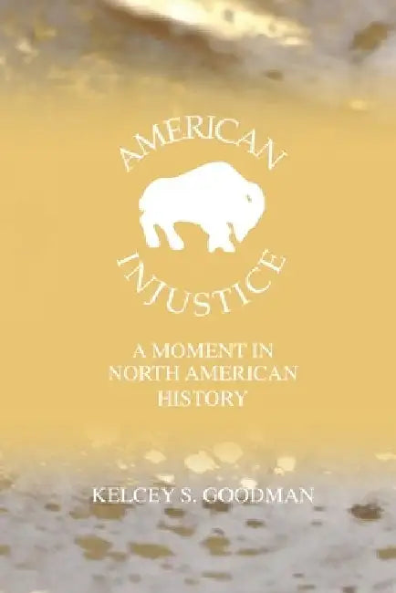 American Injustice: A Moment In North American History by Kelcey Goodman