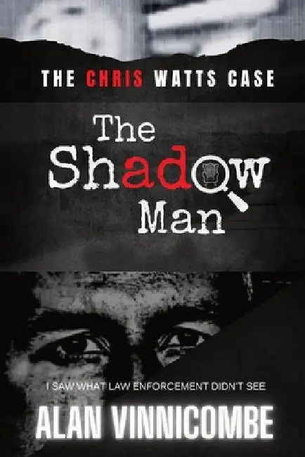 The Shadow Man: I Saw What Law Enforcement Didn't See by Alan Vinnicombe