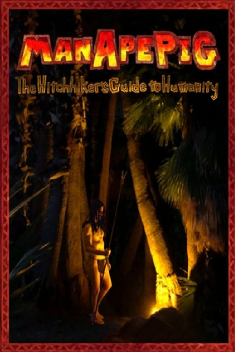 ManApePig: The Hitchhiker's Guide to Humanity by Bartrolomew MC Inncel