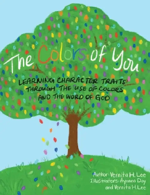 The Colors of You: Learning Character Traits through the Use of Colors & the Word of God by Vernita H. Lee