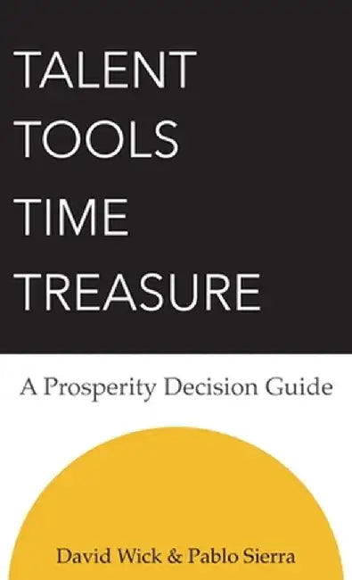 Talent Tools Time Treasure - A Prosperity Decision Guide by David Wick