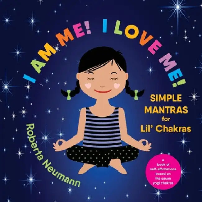 I Am Me! I Love Me!: Simple Mantras for Lil' Chakras by Roberta Neumann