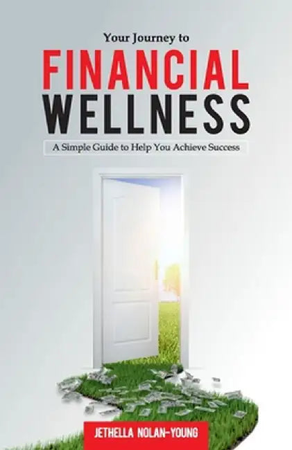 Your Journey to Financial Wellness: A Simple Guide to Help You Achieve Success by Jethella Nolan-Young