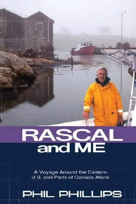 Rascal and Me: A Voyage Around the Eastern U.S. and Parts of Canada Alone by Phil Phillips