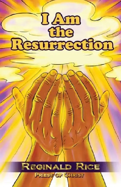 I Am the Resurrection by Reginald Rice