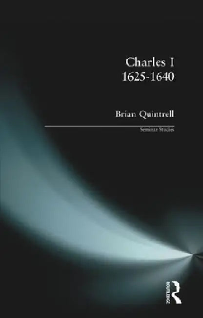 Charles I 1625-1640 by Brian Quintrell