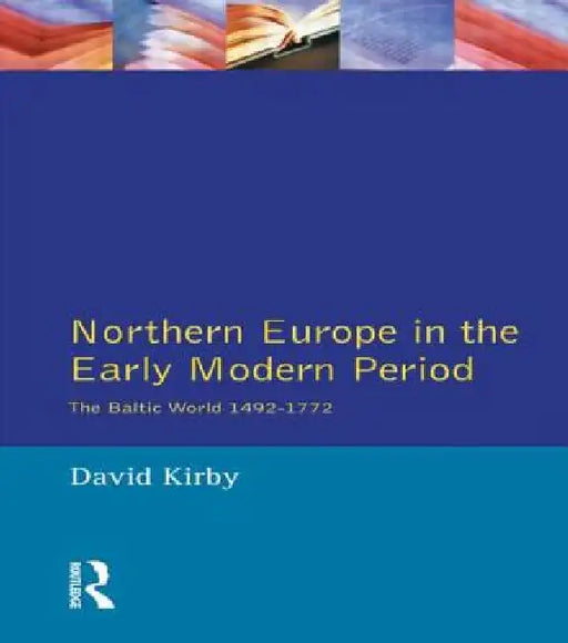 Northern Europe in the Early Modern Period: The Baltic World 1492-1772 by David Kirby