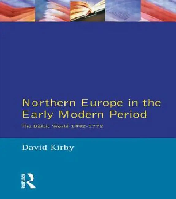 Northern Europe in the Early Modern Period: The Baltic World 1492-1772 by David Kirby