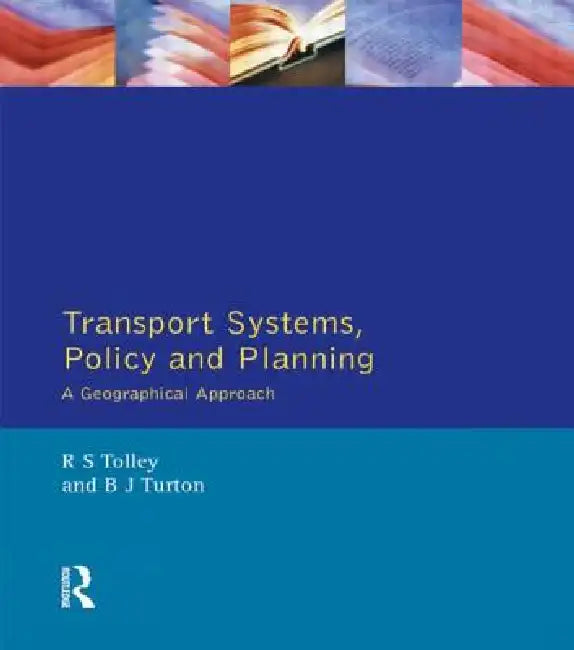 Transport Systems, Policy And Planning: A Geographical Approach by Rodney Tolley