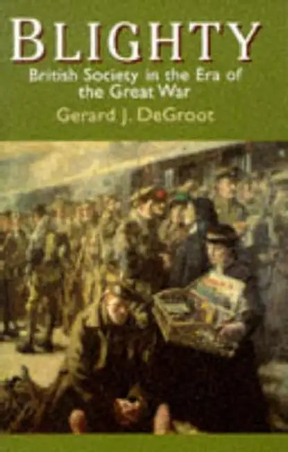 Blighty: British Society in the Era of the Great War by Gerard J. De Groot