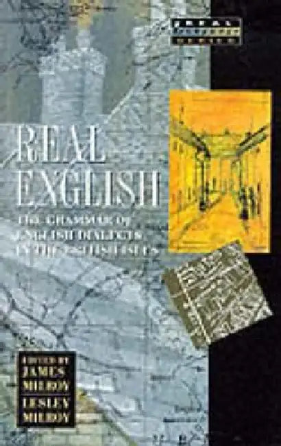 Real English: The Grammar of English Dialects in the British Isles by James Milroy