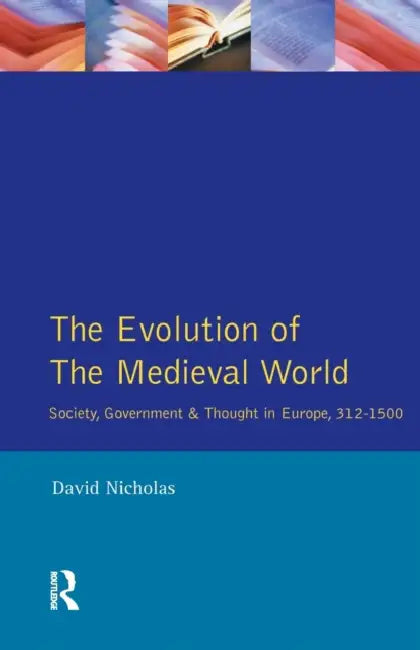 The Evolution of the Medieval World: Society, Government & Thought in Europe 312-1500 by David M. Nicholas