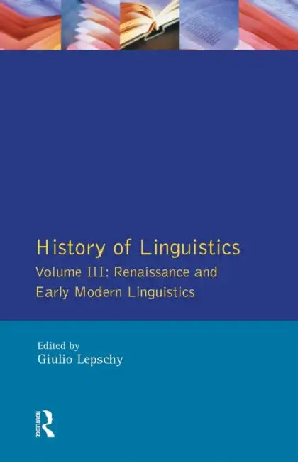 History of Linguistics Vol III: Renaissance and Early Modern Linguistics by Giulio C. Lepschy
