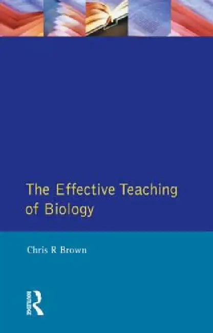 The Effective Teaching of Biology by Chris R. Brown