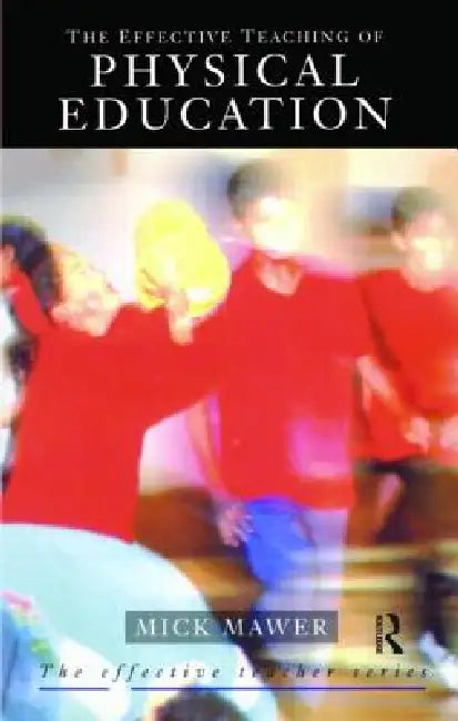 Effective Teaching of Physical Education by Mick Mawer