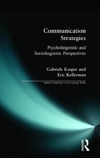 Communication Strategies: Psycholinguistic and Sociolinguistic Perspectives by Gabriele Kasper, Eric Kellerman