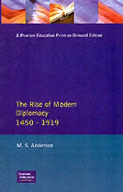 The Rise of Modern Diplomacy 1450 - 1919 by M. S. Anderson