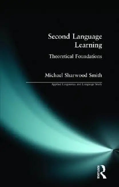 Second Language Learning: Theoretical Foundations by Michael Sharwood Smith