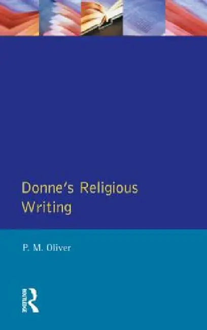 Donne's Religious Writing: A Discourse of Feigned Devotion by P. M. Oliver