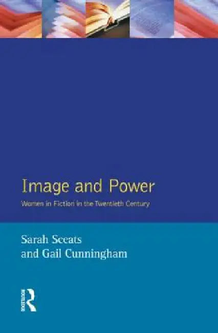 Image and Power: Women in Fiction in the Twentieth Century by Sarah Sceats