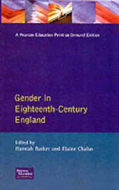 Gender in Eighteenth-Century England: Roles, Representations and Responsibilities by Hannah Barker