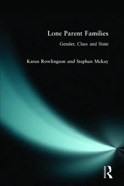 Lone Parent Families: Gender, Class and State by Karen Rowlingson, Stephen McKay