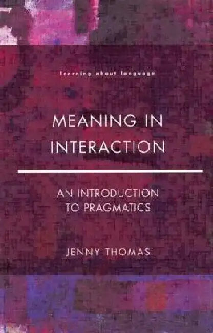 Meaning in Interaction: An Introduction to Pragmatics by Jenny Thomas