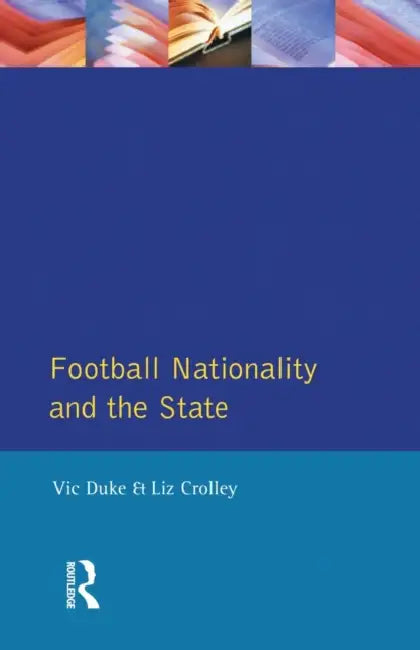 Football, Nationality and the State by Vic Duke, Liz Crolley