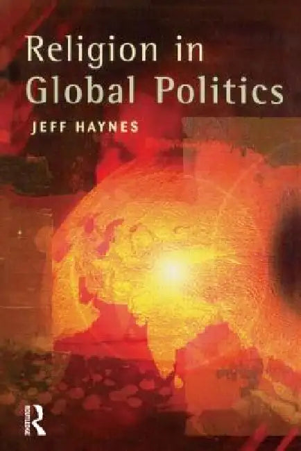 Religion in Global Politics by Jeff Haynes