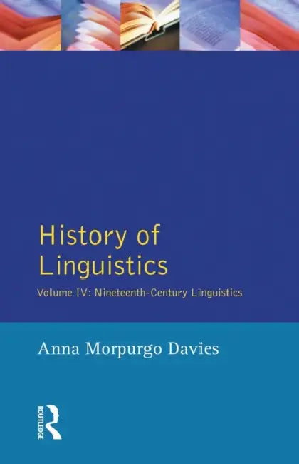 History of Linguistics, Volume IV: Nineteenth-Century Linguistics by Anna Morpurgo Davies, Giulio C. Lepschy