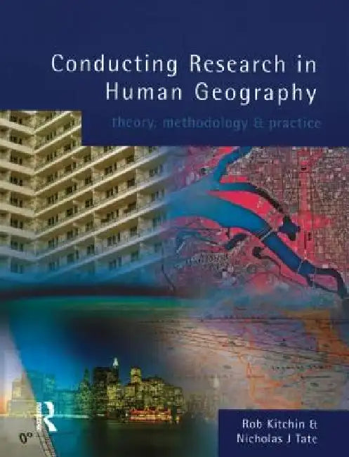 Conducting Research in Human Geography: Theory, Methodology and Practice by Rob Kitchin