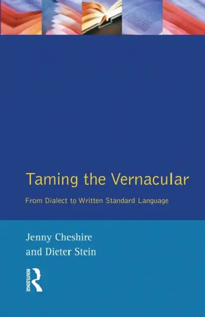 Taming the Vernacular: From dialect to written standard language by Jenny Cheshire, Dieter Stein