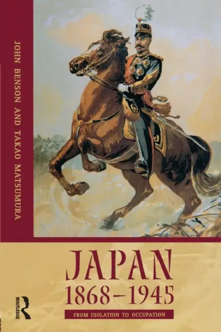 Japan 1868-1945: From Isolation to Occupation by Takao Matsumura, John Benson
