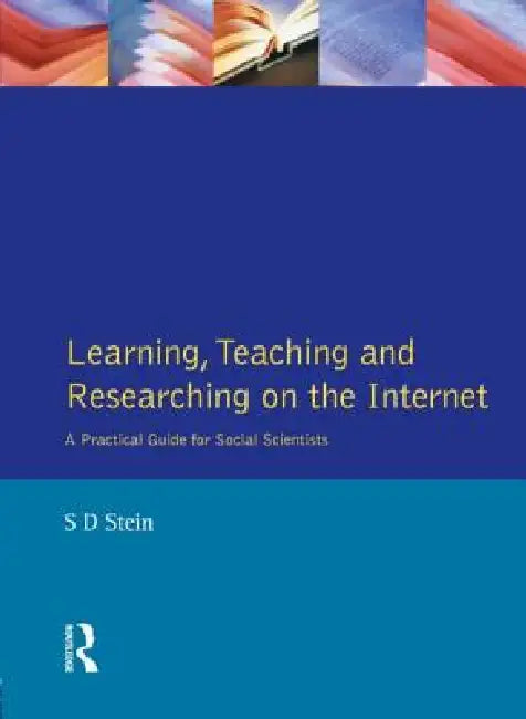 Learning, Teaching and Researching on the Internet: A Practical Guide for Social Scientists by Stuart Stein