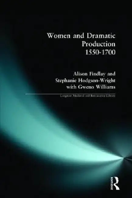 Women and Dramatic Production 1550 - 1700 by Findlay Alison